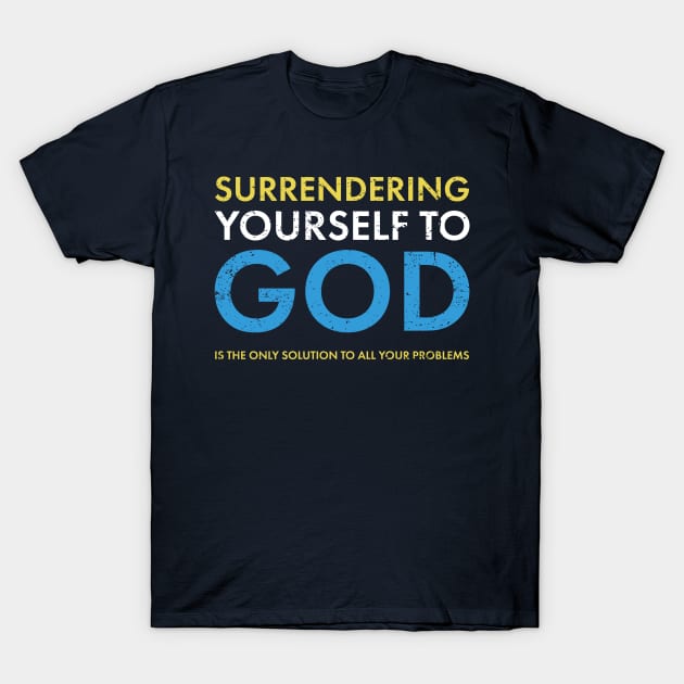 Surrendering yourself to God, is the only solution to all your problems T-Shirt by Gold Wings Tees